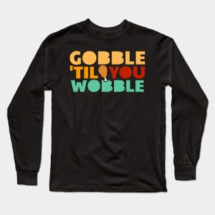Gobble ‘til You Wobble - Thanksgiving Long Sleeve T-Shirt